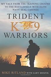 Trident K9 Warriors: My Tale From the Training Ground to the Battlefield with Elite Navy SEAL Canines