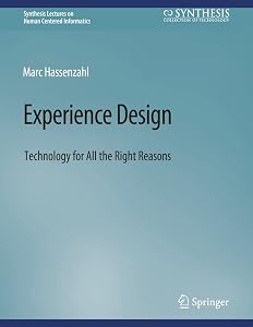 Experience Design: Technology for All the Right Reasons (Synthesis Lectures on Human-Centered Informatics) by Marc Hassenzahl