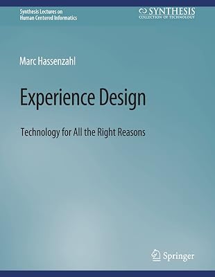 Experience Design: Technology for All the Right Reasons (Synthesis Lectures on Human-Centered Informatics)