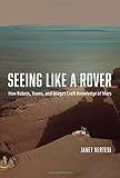 Janet Vertesi, "Seeing like a Rover: How Robots, Teams, and Images Craft Knowledge of Mars" (U Chicago Press, 2015)