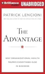 The Advantage: Why Organizational Health Trumps Everything Else In Business