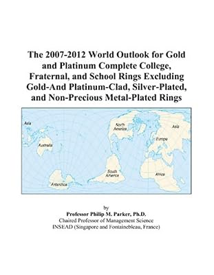 The 2007-2012 World Outlook for Gold and Platinum Complete College, Fraternal, and School Rings Excluding Gold-And Platinum-Clad, Silver-Plated, and Non-Precious Metal-Plated Rings