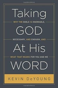 Taking God At His Word: Why the Bible Is Knowable, Necessary, and Enough, and What That Means for You and Me