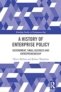 A History of Enterprise Policy: Government, Small Business and Entrepreneurship (Routledge Studies in Entrepreneurship) by Oliver Mallett