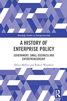 A History of Enterprise Policy: Government, Small Business and Entrepreneurship (Routledge Studies in Entrepreneurship)