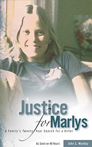 Justice For Marlys: A Family’s Twenty Year Search for a Killer by John S. Munday Munday