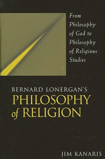 Bernard Lonergan's Philosophy of Religion: From Philosophy of God to Philosophy of Religious Studies by Jim Kanaris