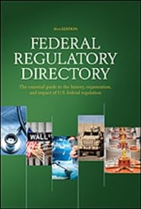 Federal Regulatory Directory; The Essential Guide to the History, Organization, and Impact of U.S. Federal Regulation