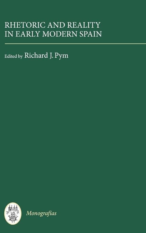 Rhetoric and Reality in Early Modern Spain (Monografías A, 227) by Richard J. Pym