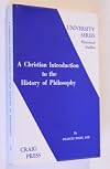 A Christian Introduction to the History of Philosophy (University series. Historical studies)