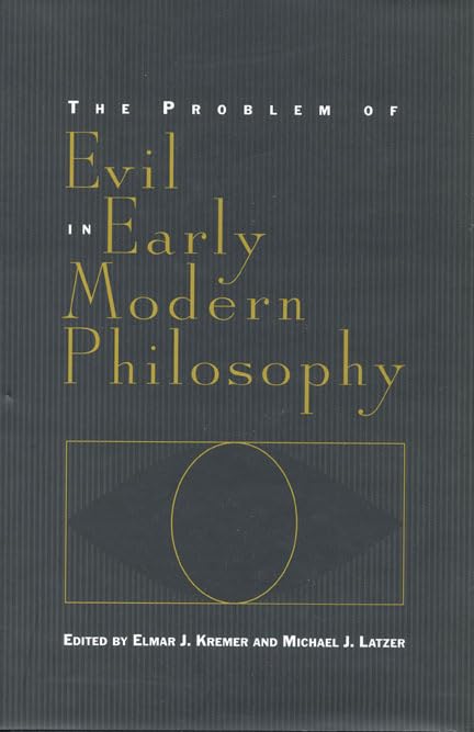 The Problem of Evil in Early Modern Philosophy (Toronto Studies in Philosophy) by Elmar J. Kremer