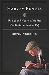 Harvey Penick: The Life and Wisdom of the Man Who Wrote the Book on Golf
