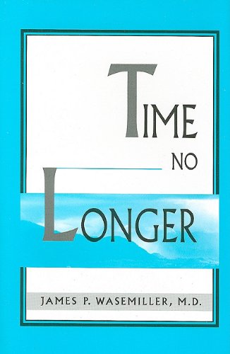 Time No Longer by James P Wasemiller M.D.