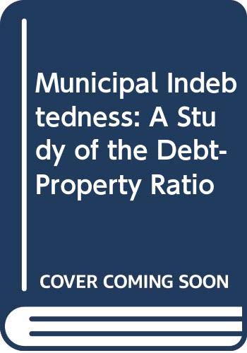 Municipal Indebtedness: A Study of the Debt-Property Ratio by Leroy A. Shattuck