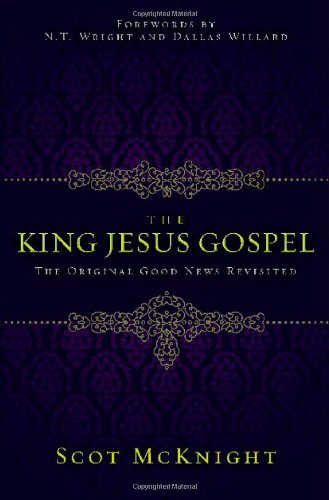 The King Jesus Gospel: The Original Good News Revisited by Scot McKnight