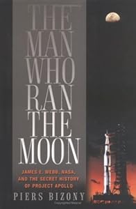 The Man Who Ran the Moon: James E. Webb, NASA, and the Secret History of Project Apollo