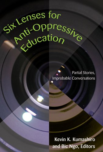 Six Lenses for Anti-Oppressive Education: Partial Stories, Improbable Conversations (Counterpoints) by Kevin K. Kumashiro