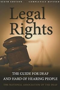 Legal Rights, 6th Ed.: The Guide for Deaf and Hard of Hearing People by National Association of the Deaf