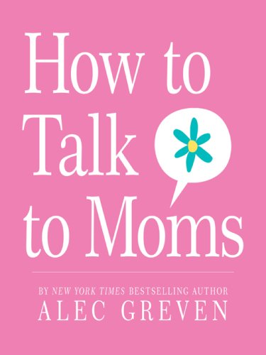 How to Talk to Moms by Alec Greven