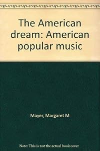 The American Dream: American Popular Music by Margaret M. Mayer