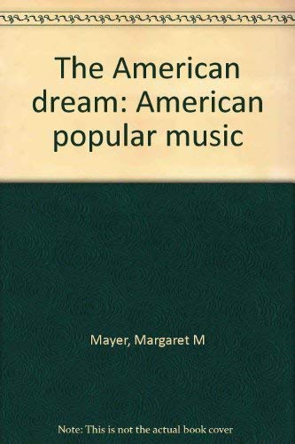 The American Dream: American Popular Music by Margaret M. Mayer