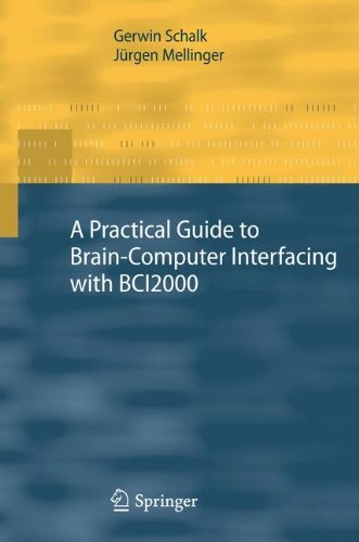A Practical Guide to Brain–Computer Interfacing with BCI2000: General-Purpose Software for Brain-Computer Interface Research, Data Acquisition, Stimulus Presentation, and Brain Monitoring by Gerwin Schalk