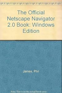The Official Netscape Navigator 2.0 Book: Windows Edition by Phil James