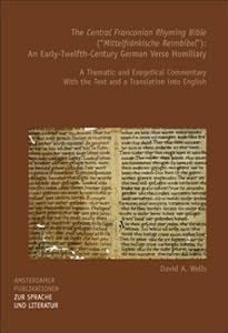 The "Central Franconian Rhyming Bible" ("Mittelfränkische Reimbibel"): An Early-Twelfth-Century German Verse Homiliary: A Thematic and Exegetical ... Publikationen zur Sprache und Literatur 155) by David A. Wells