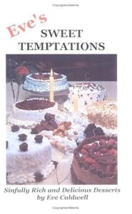 Eve's Sweet Temptations: Sinfully Rich Desserts by Eve Caldwell