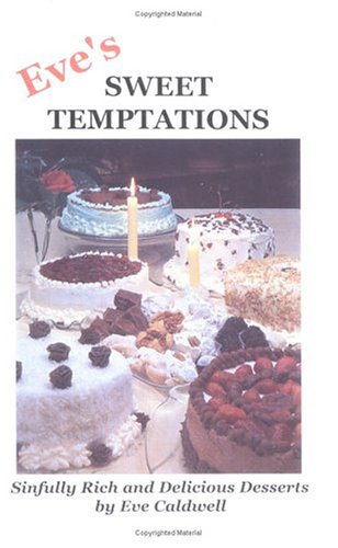 Eve's Sweet Temptations: Sinfully Rich Desserts by Eve Caldwell