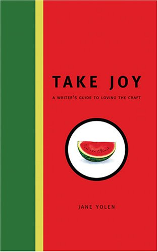 Take Joy: A Writer's Guide to Loving the Craft by Jane Yolen