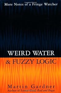 Weird Water & Fuzzy Logic: More Notes of a Fringe Watcher