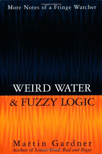 Weird Water & Fuzzy Logic: More Notes of a Fringe Watcher by Martin Gardner