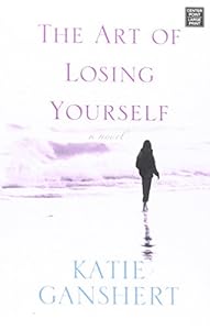 The Art of Losing Yourself by Katie Ganshert