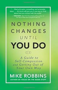 Nothing Changes Until You Do: A Guide to Self-Compassion and Getting Out of Your Own Way