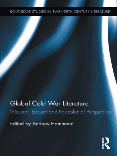 Global Cold War Literature: Western, Eastern and Postcolonial Perspectives (Routledge Studies in Twentieth-Century Literature) by Andrew Hammond