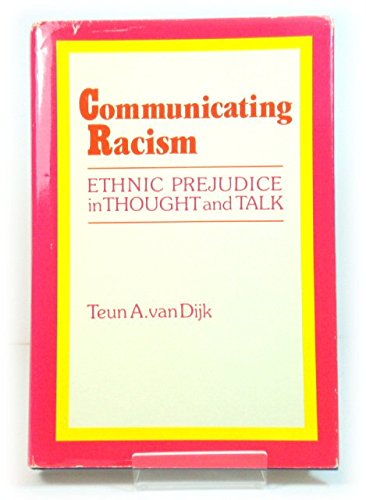 Communicating Racism: Ethnic Prejudice in Thought and Talk by Teun A. van Dijk
