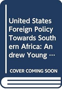 United States Foreign Policy Towards Southern Africa: Andrew Young and Beyond by H. E Newsum