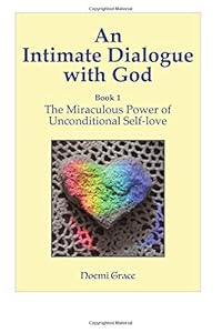 An Intimate Dialogue with God: The Miraculous Power of Unconditional Self-Love by Noemi Grace