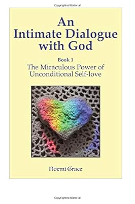 An Intimate Dialogue with God: The Miraculous Power of Unconditional Self-Love
