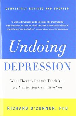 Undoing Depression: What Therapy Doesn't Teach You and Medication Can't Give You