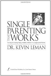 Single Parenting That Works: Six Keys to Raising Happy, Healthy Children in a Single-Parent Home