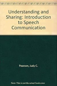 Understanding and sharing: An introduction to speech communications by Judy C Pearson