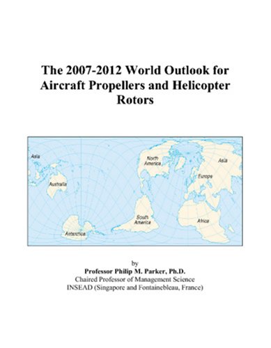 The 2007-2012 World Outlook for Aircraft Propellers and Helicopter Rotors by Philip M. Parker