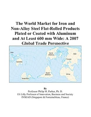 The World Market for Iron and Non-Alloy Steel Flat-Rolled Products Plated or Coated with Aluminum and At Least 600 mm Wide: A 2007 Global Trade Perspective