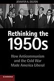 Jennifer Delton, "Rethinking the 1950s: How Anticommunism and the Cold War Made America Liberal" (Cambridge UP, 2014)