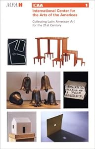 Collecting Latin American Art for the 21st Century: International Center for the Arts of the Americas by Mari Carmen Ramírez
