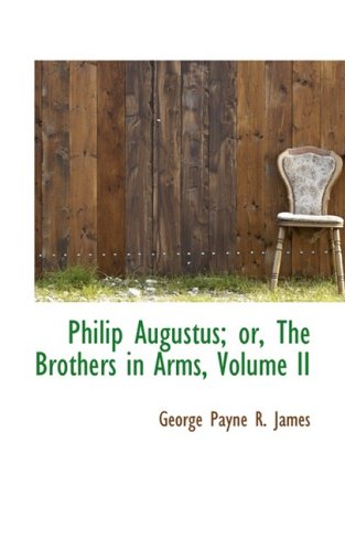 Philip Augustus; Or, the Brothers in Arms by George Payne R. James
