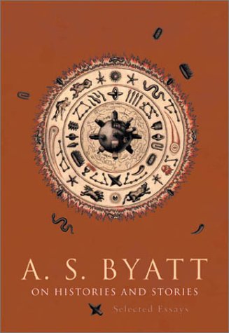 On Histories and Stories: Selected Essays by A. S. Byatt