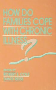How Do Families Cope With Chronic Illness? (Advances in Family Research Series) by Robert E. Cole